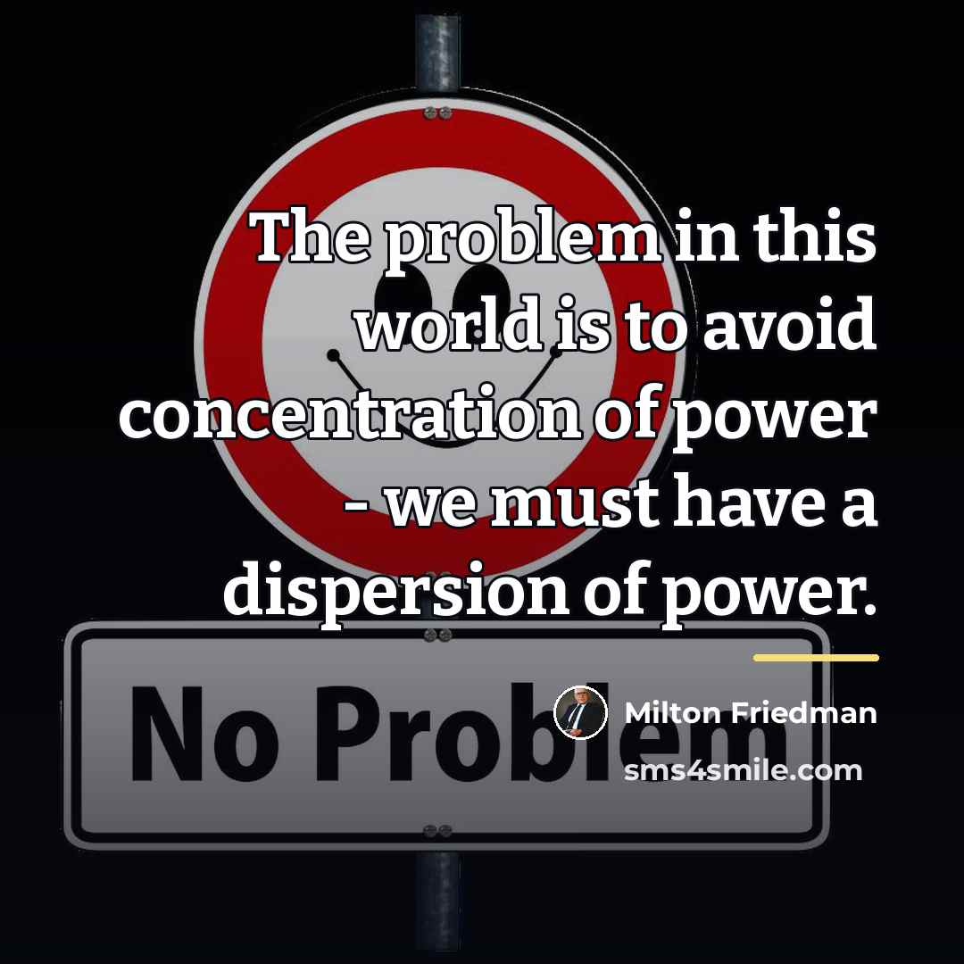 “The problem in this world is to avoid concentration of…” quote by Milton Friedman