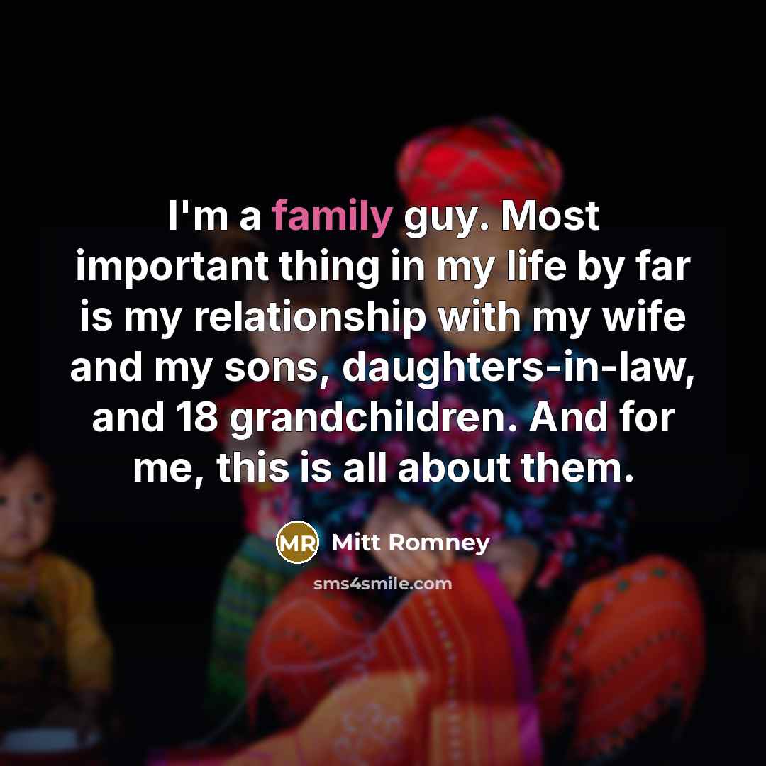 “I'm a family guy. Most important thing in my life…” quote by Mitt Romney