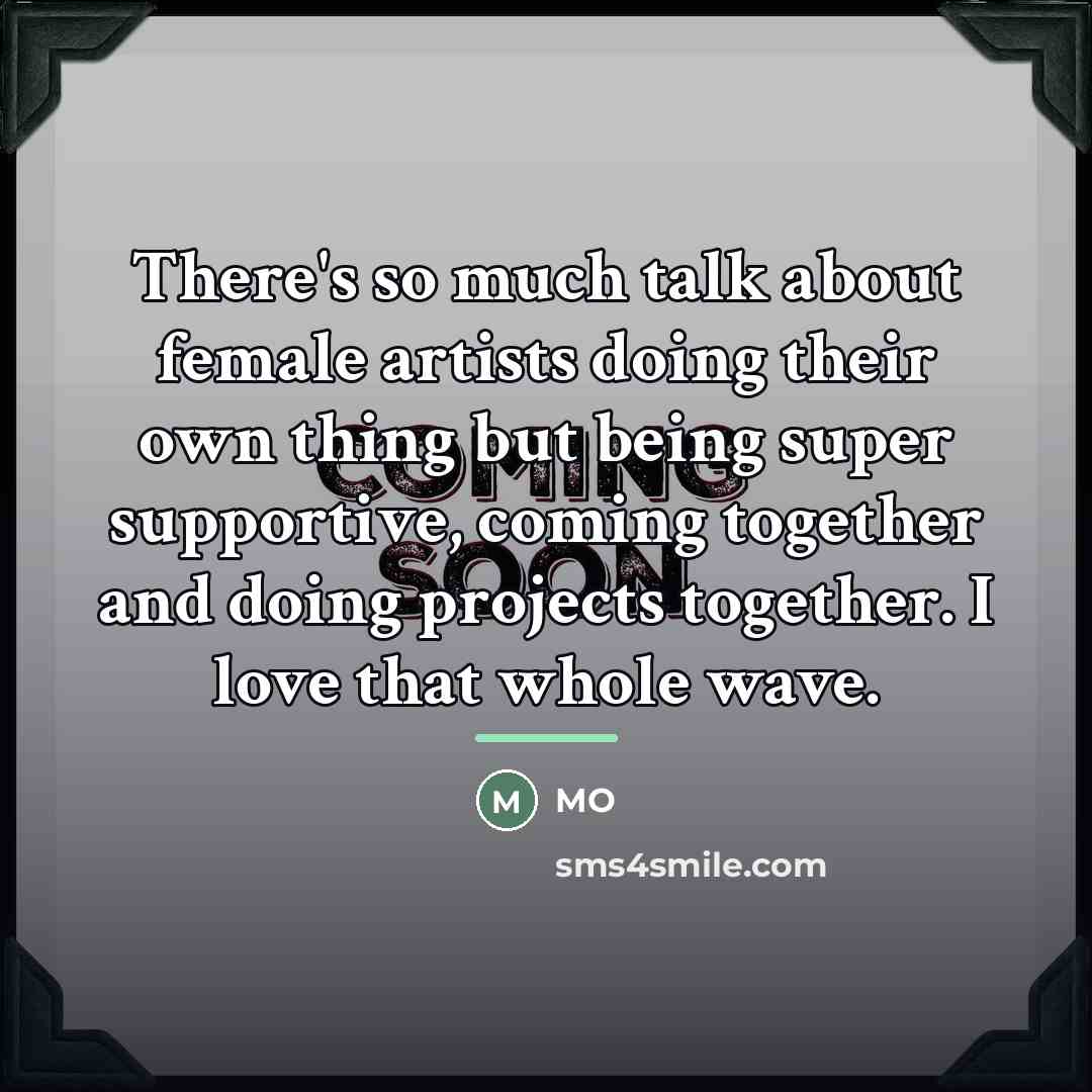 “There's so much talk about female artists doing their own…” quote by MO