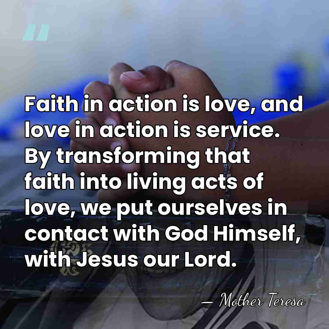 Faith in action is love, and love in action is service. By&hellip; - Mother Teresa