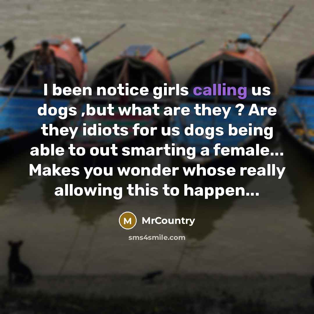 “I been notice girls calling us dogs ,but what are…” quote by MrCountry