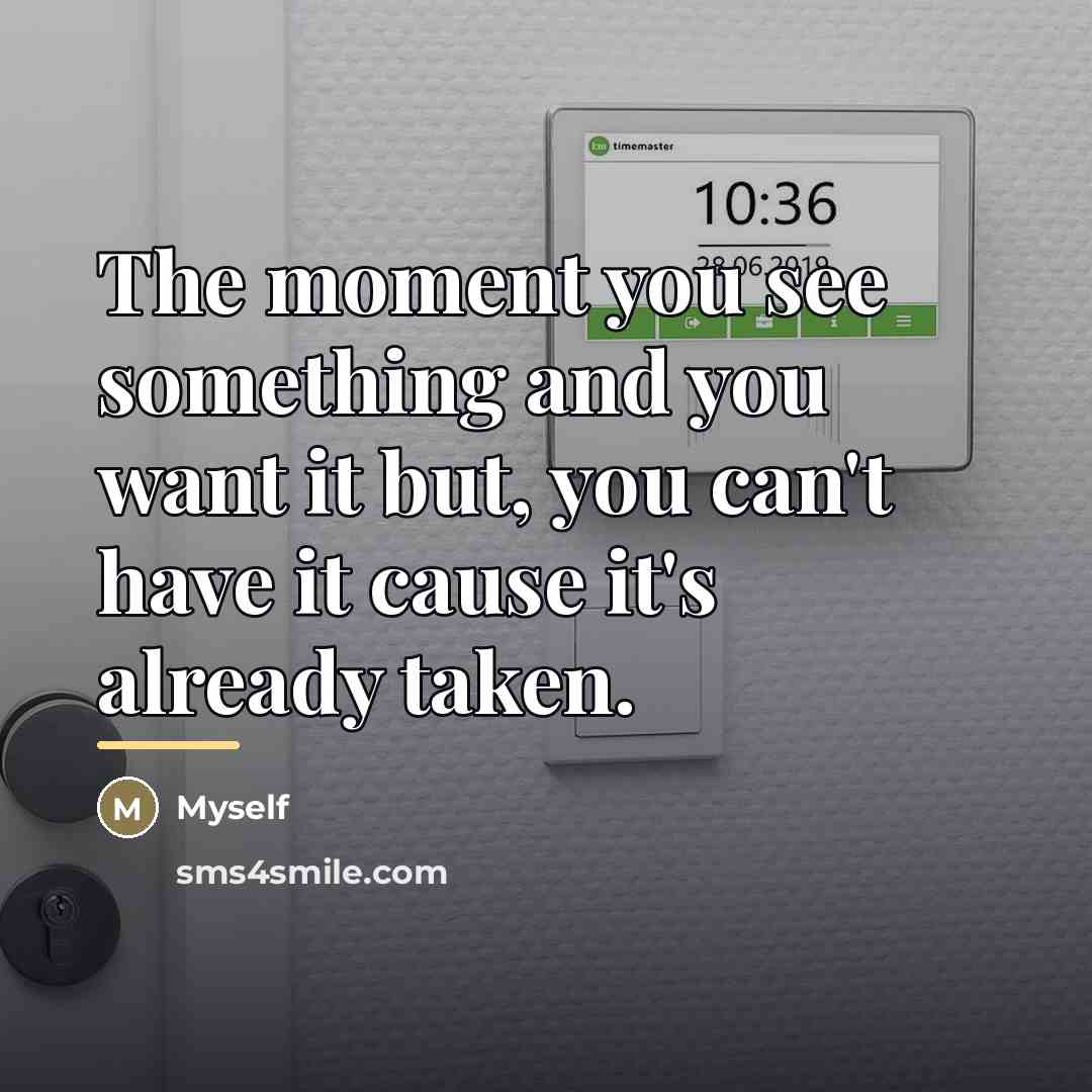 “The moment you see something and you want it but,…” quote by Myself