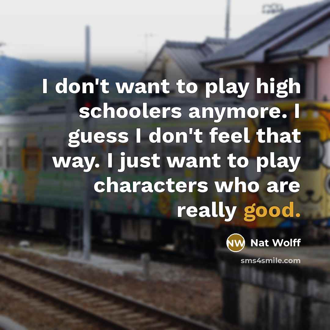 “I don't want to play high schoolers anymore. I guess…” quote by Nat Wolff