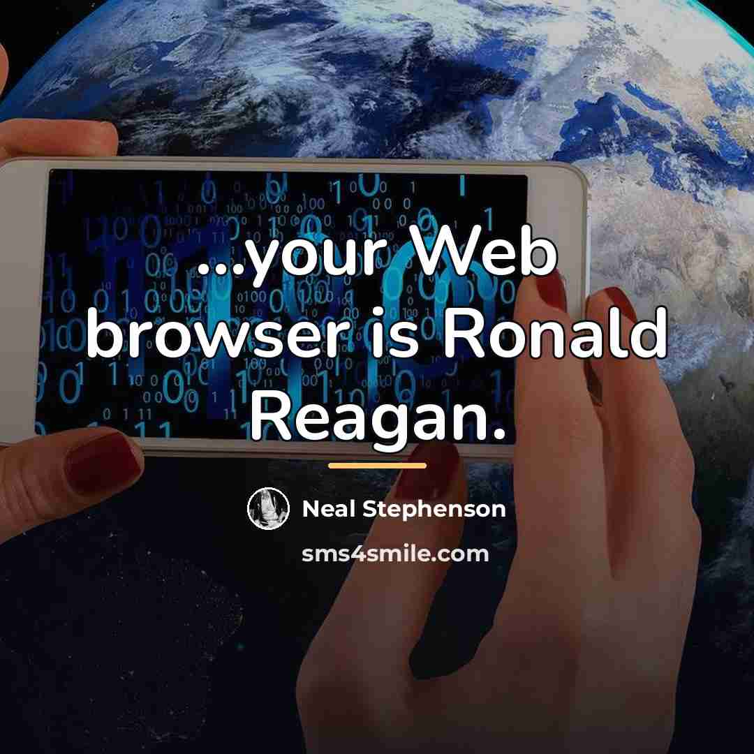 “...your Web browser is Ronald Reagan.…” quote by Neal Stephenson