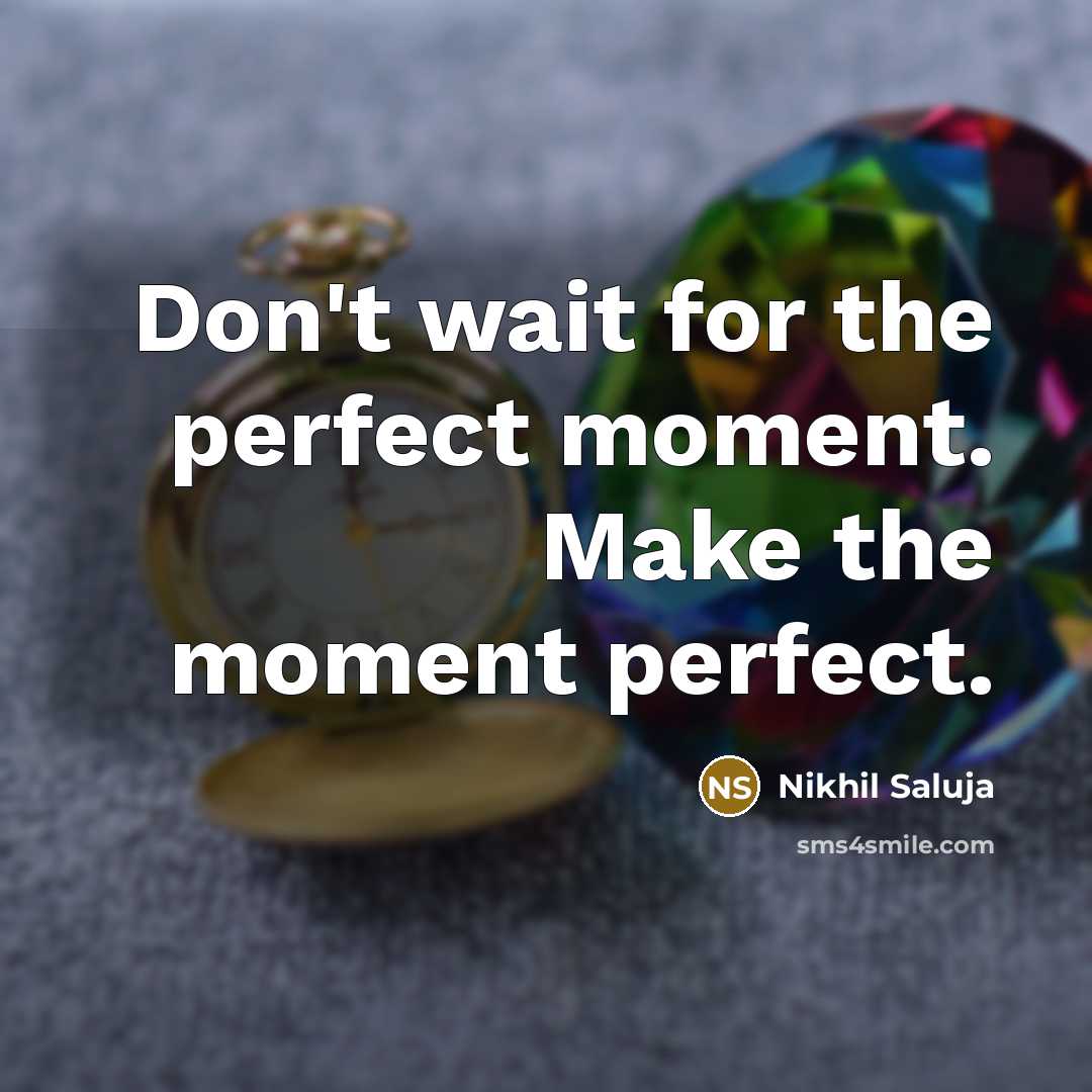 “Don't wait for the perfect moment. Make the moment perfect.…” quote by Nikhil Saluja