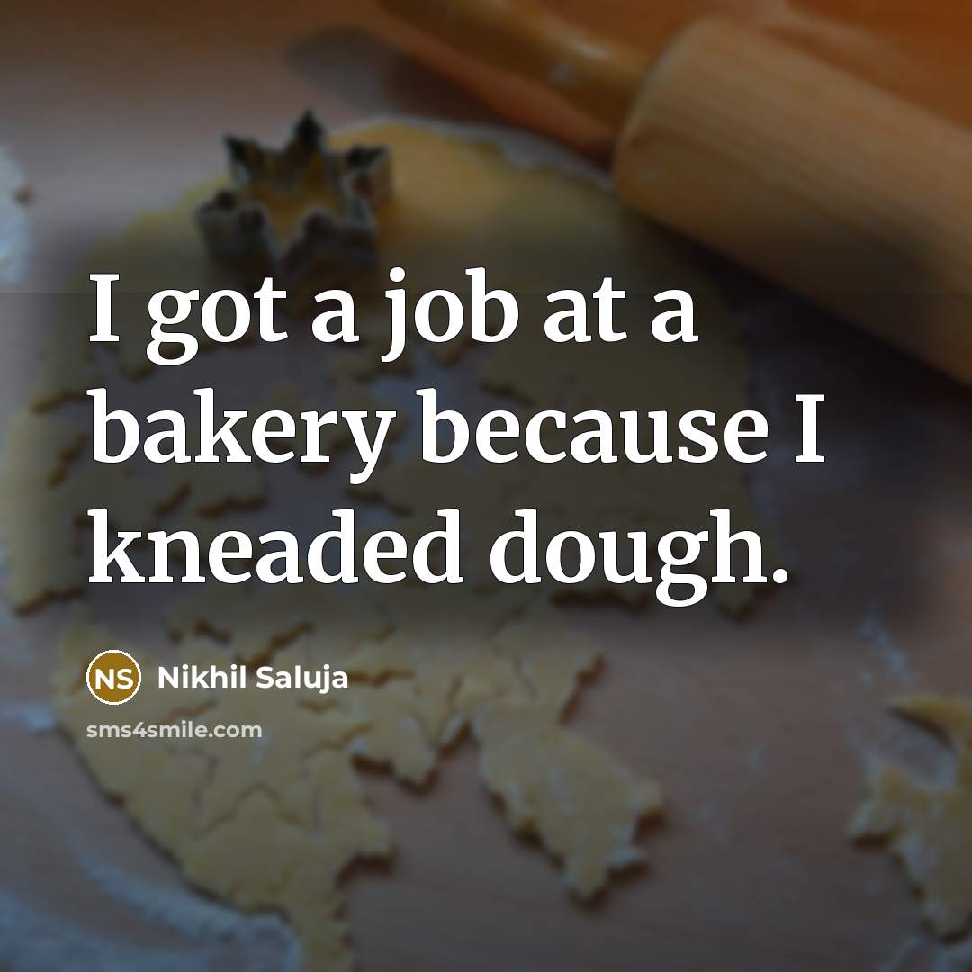 “I got a job at a bakery because I kneaded…” quote by Nikhil Saluja
