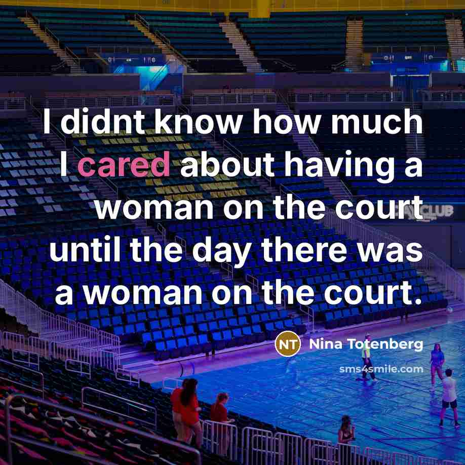 “I didnt know how much I cared about having a woman on the court until the day there was a woman on the court.” quote by Nina Totenberg