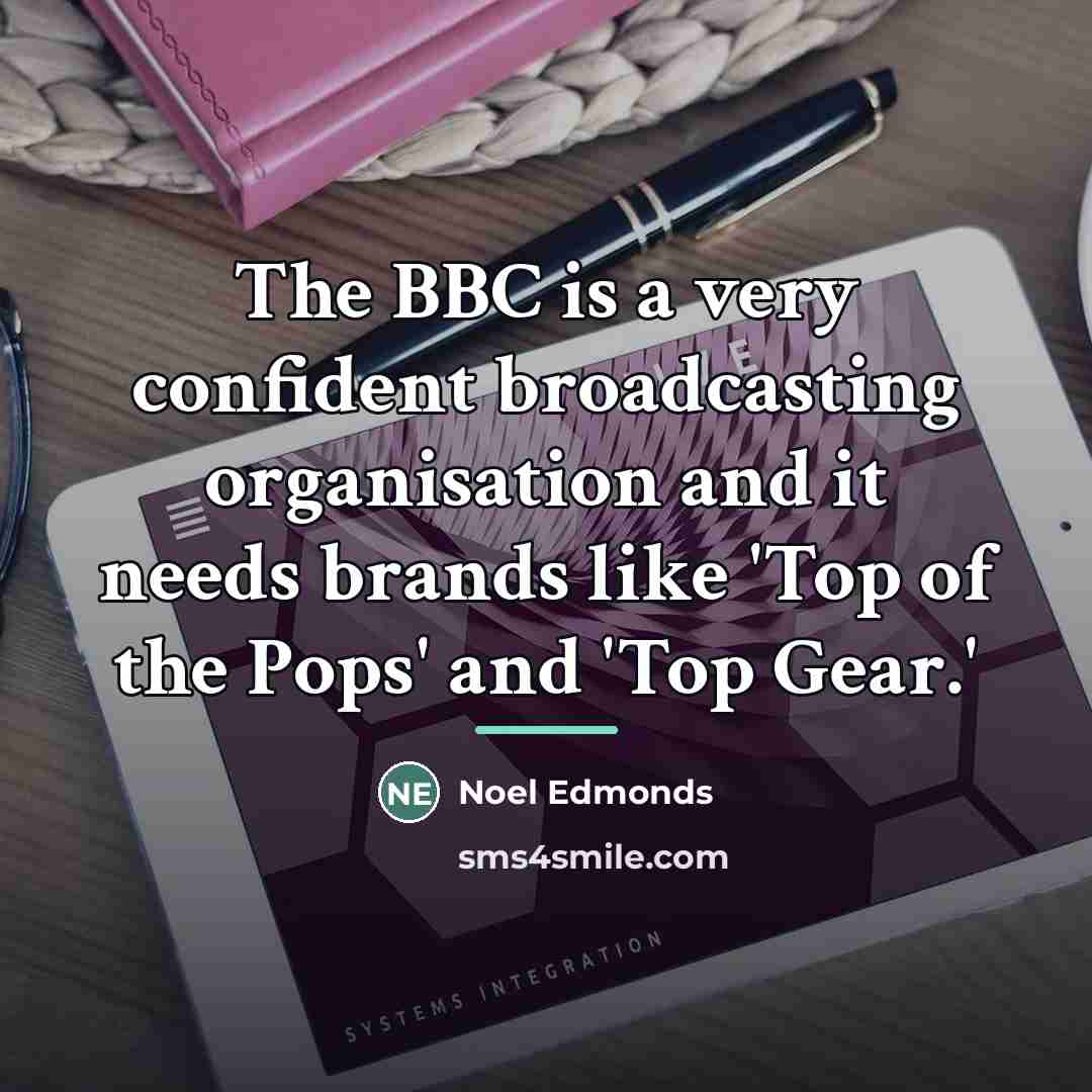 “The BBC is a very confident broadcasting organisation and it…” quote by Noel Edmonds