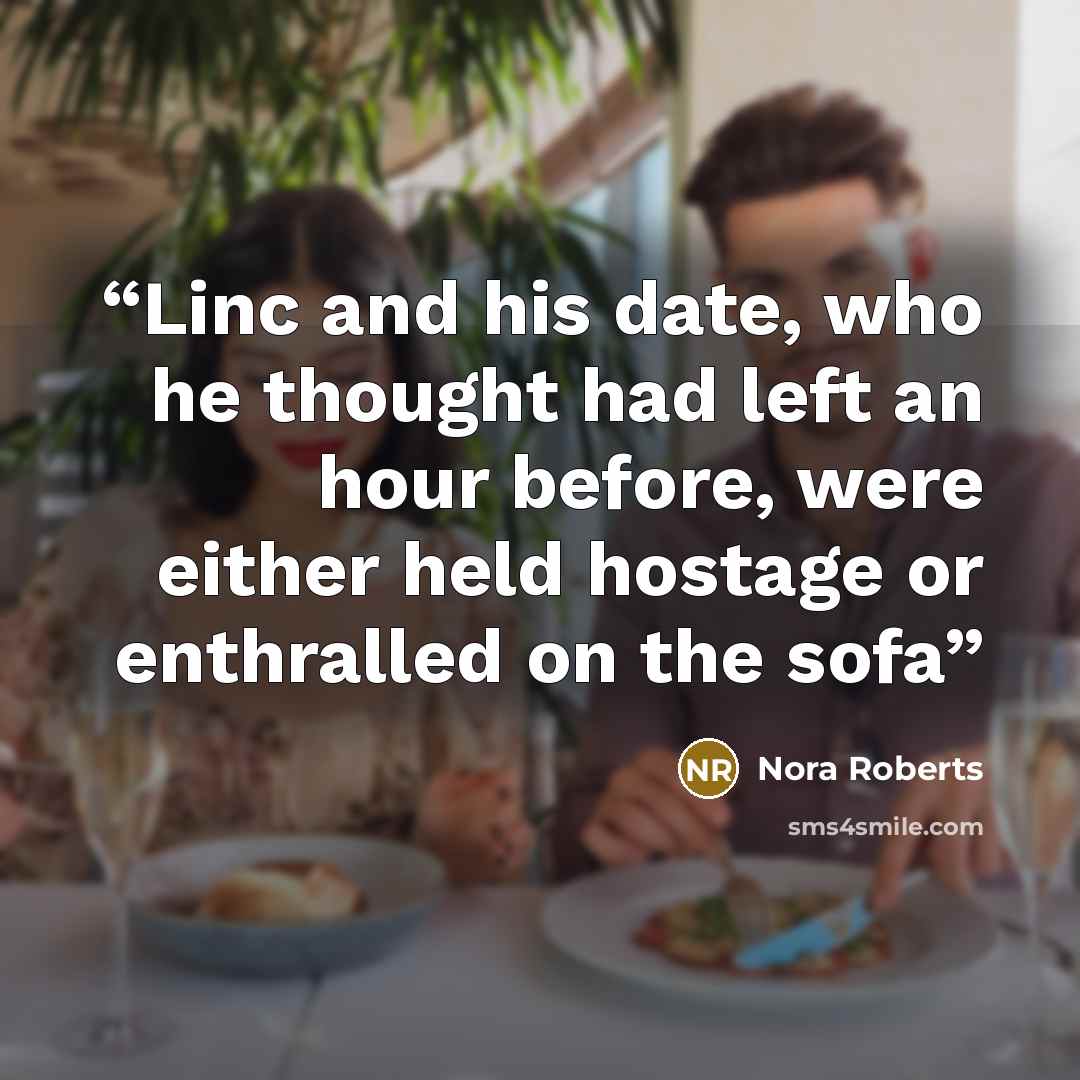 “Linc and his date, who he thought had left an hour before, were either held hostage or enthralled on the sofa” quote by Nora Roberts