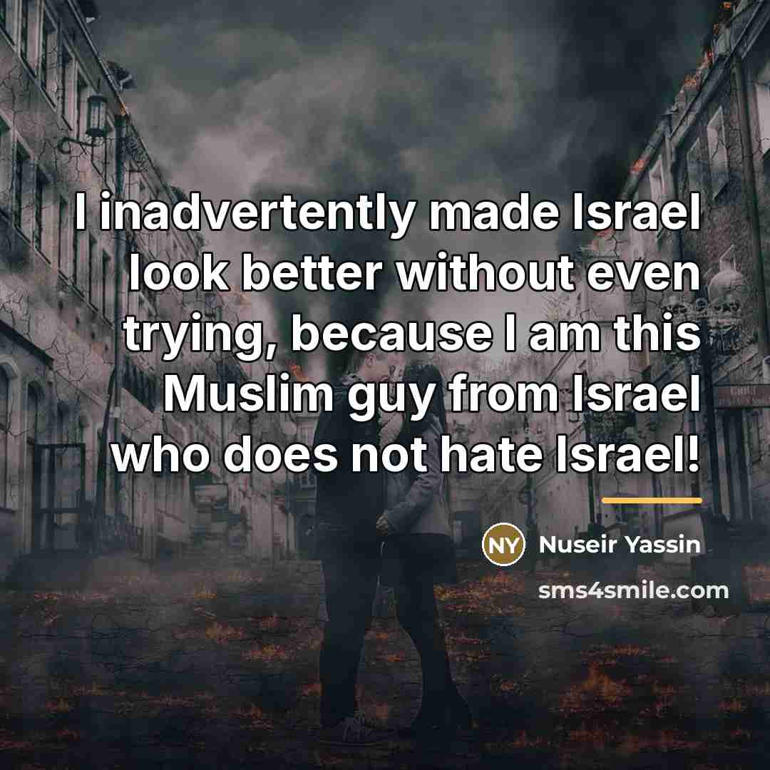 “I inadvertently made Israel look better without even trying, because…” quote by Nuseir Yassin