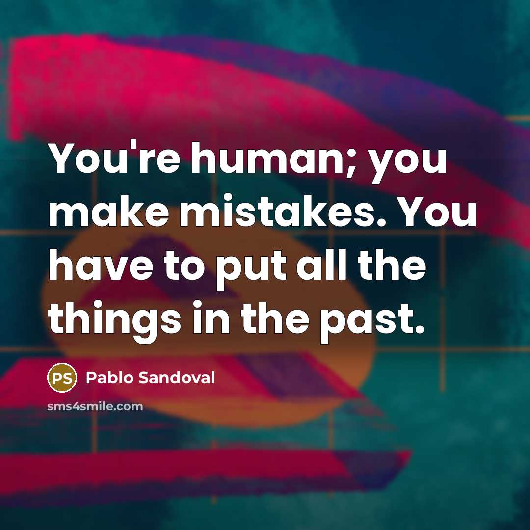 “You're human; you make mistakes. You have to put all…” quote by Pablo Sandoval