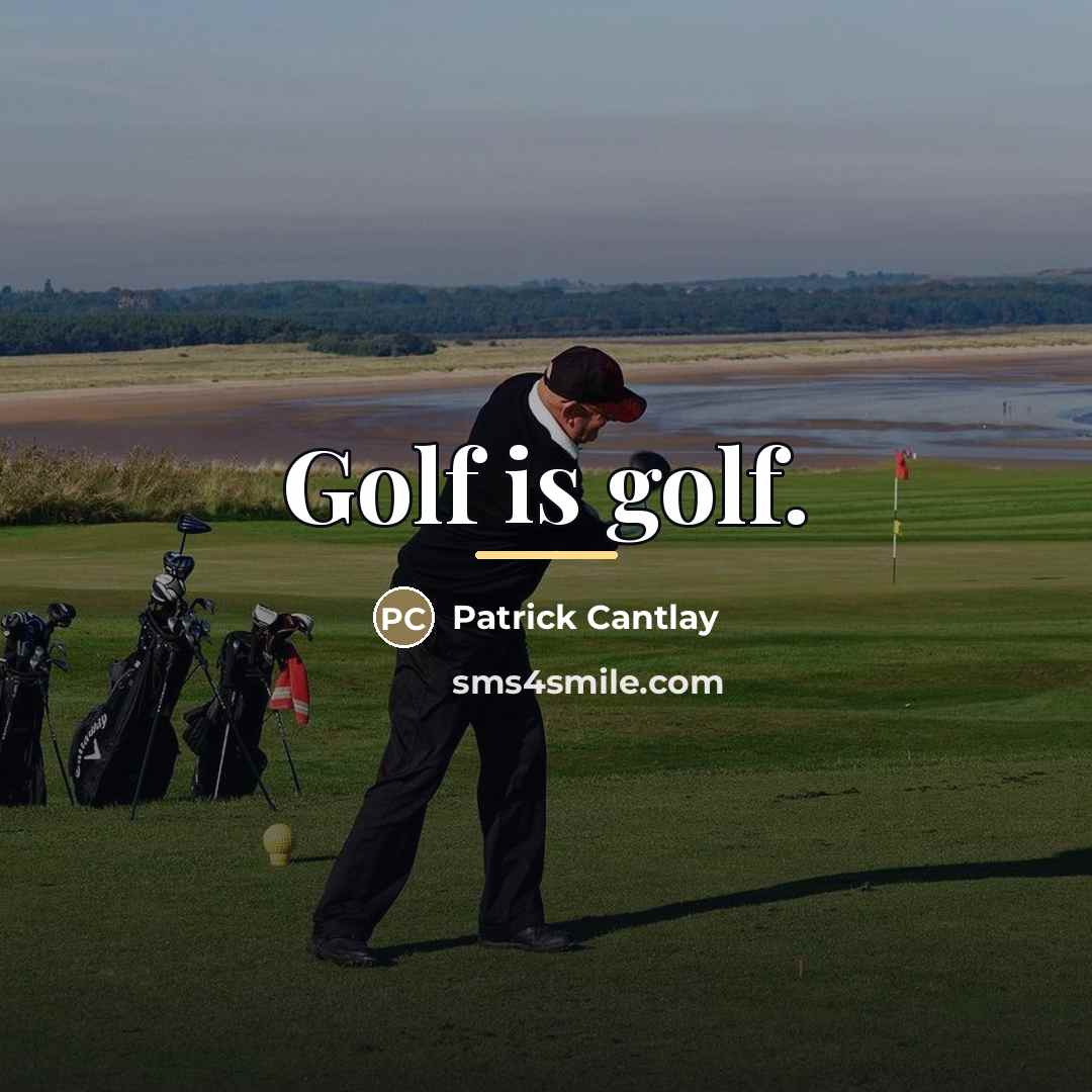 “Golf is golf.…” quote by Patrick Cantlay