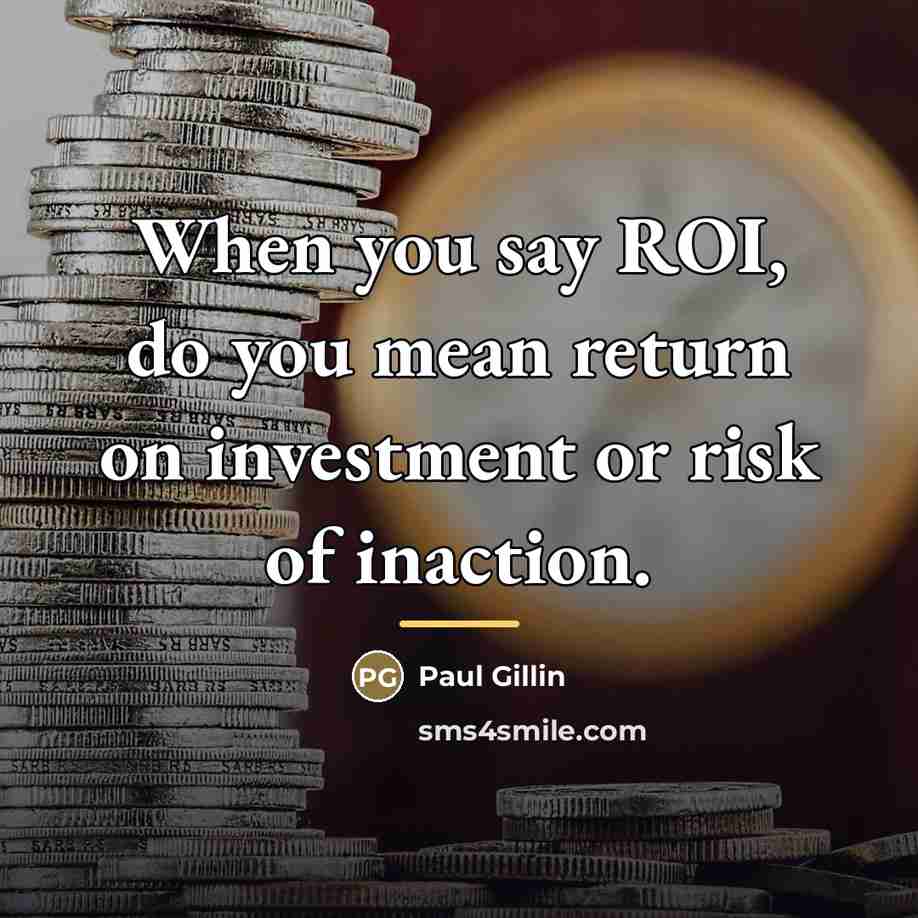“When you say ROI, do you mean return on investment…” quote by Paul Gillin