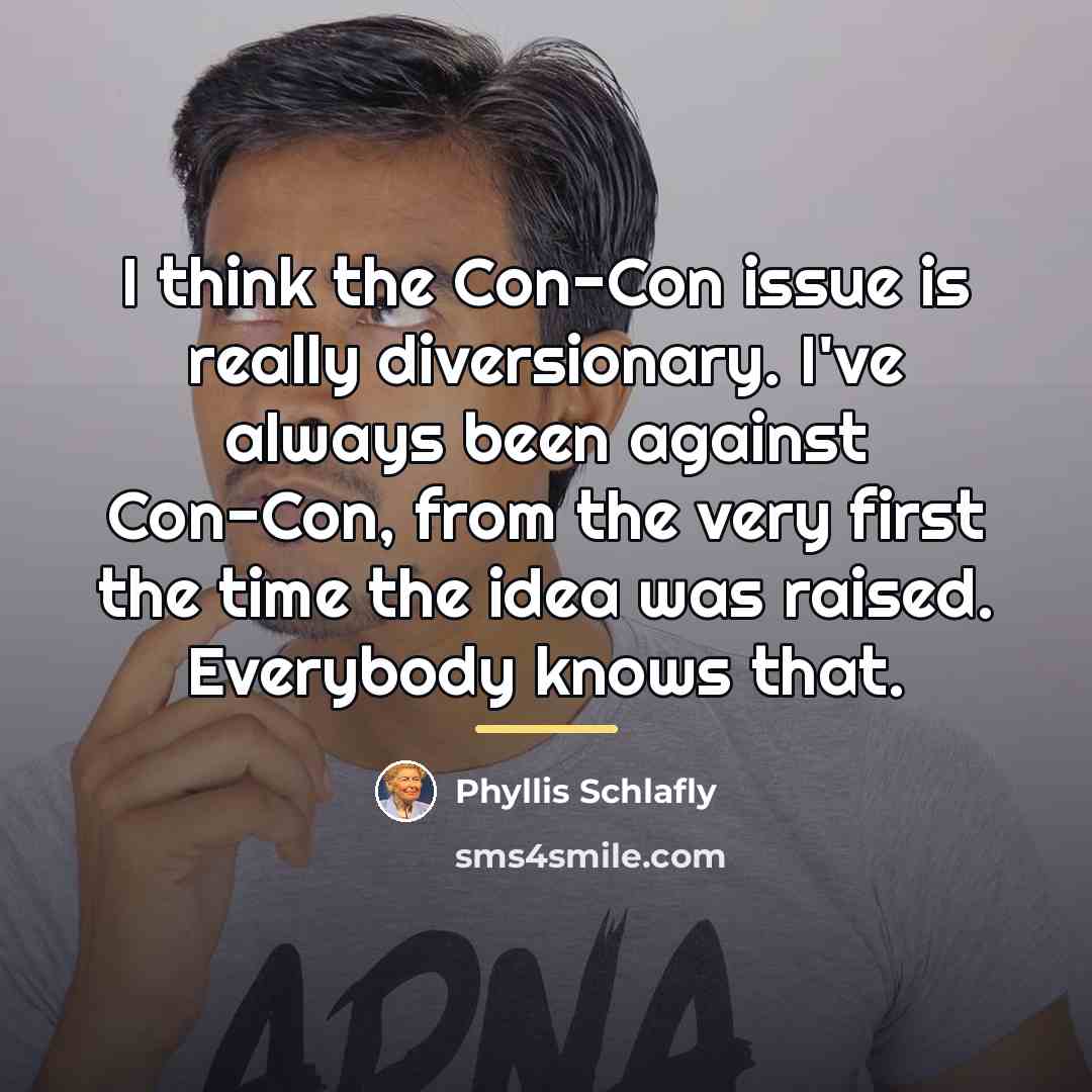 “I think the Con-Con issue is really diversionary. I've always…” quote by Phyllis Schlafly
