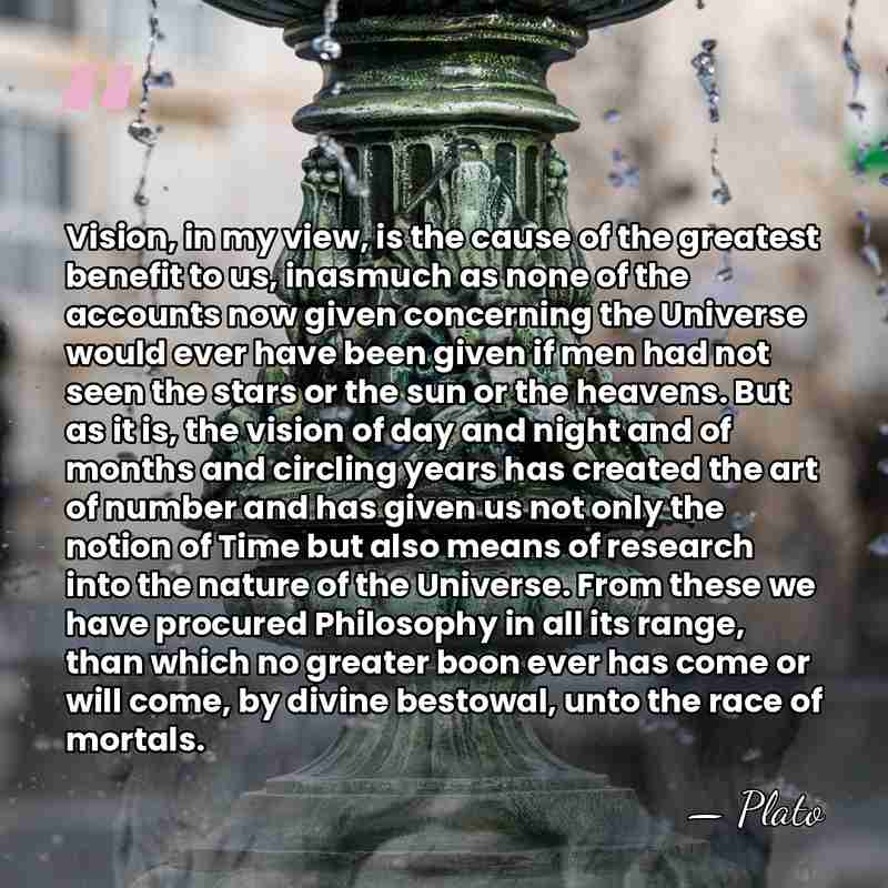 Vision, in my view, is the cause of the greatest benefit to&hellip; - Plato
