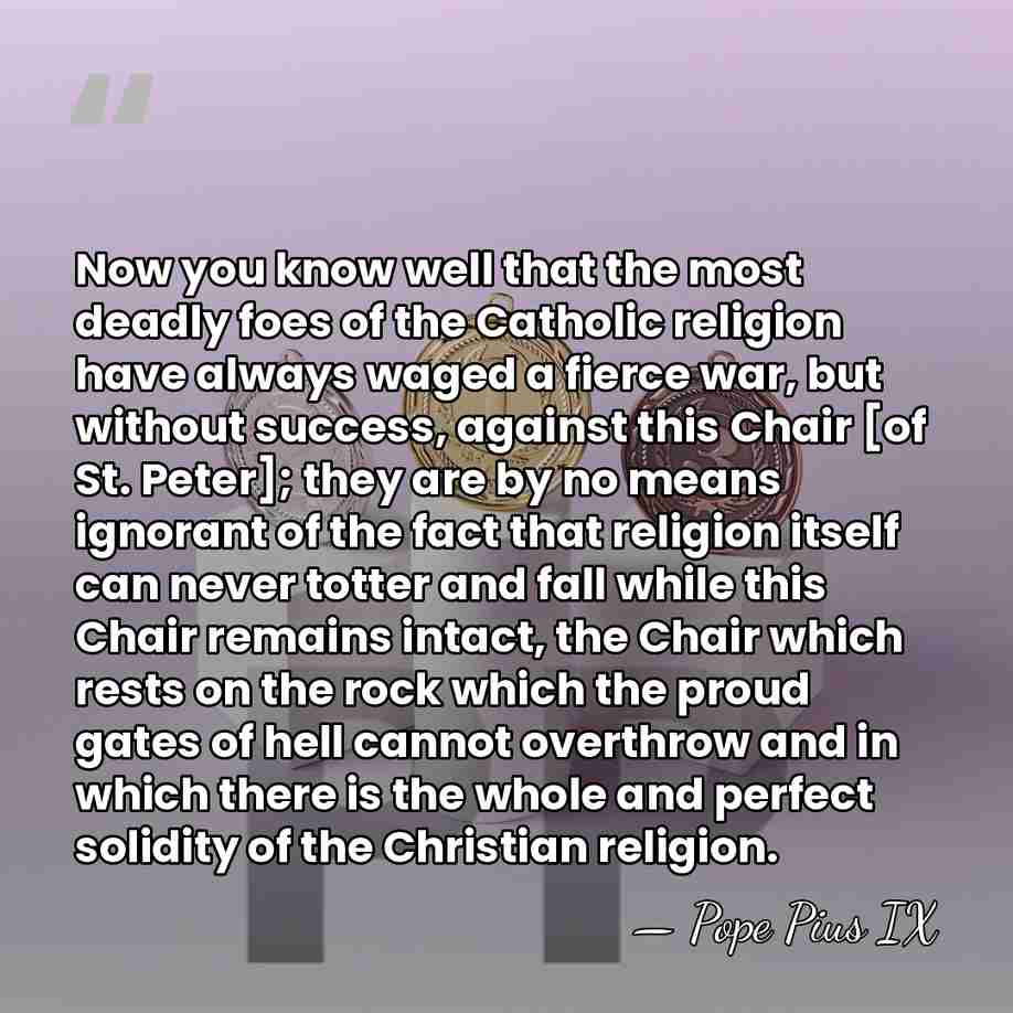 Now you know well that the most deadly foes of the Catholic&hellip; - Pope Pius IX