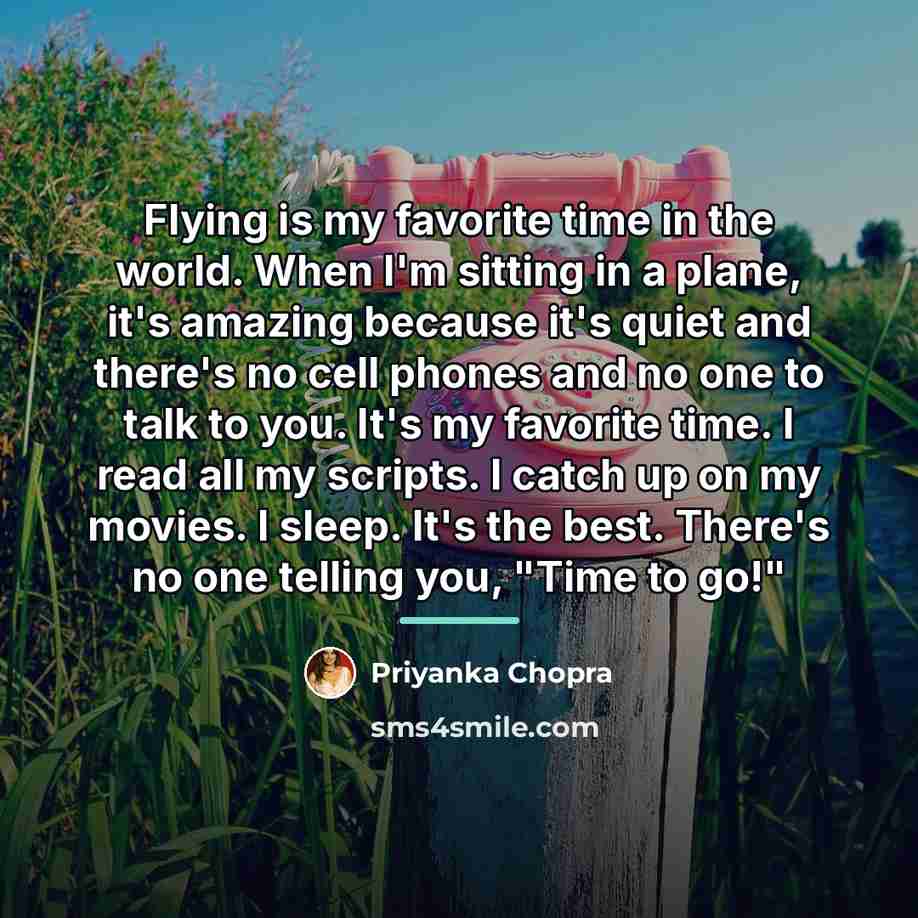 “Flying is my favorite time in the world. When I'm…” quote by Priyanka Chopra