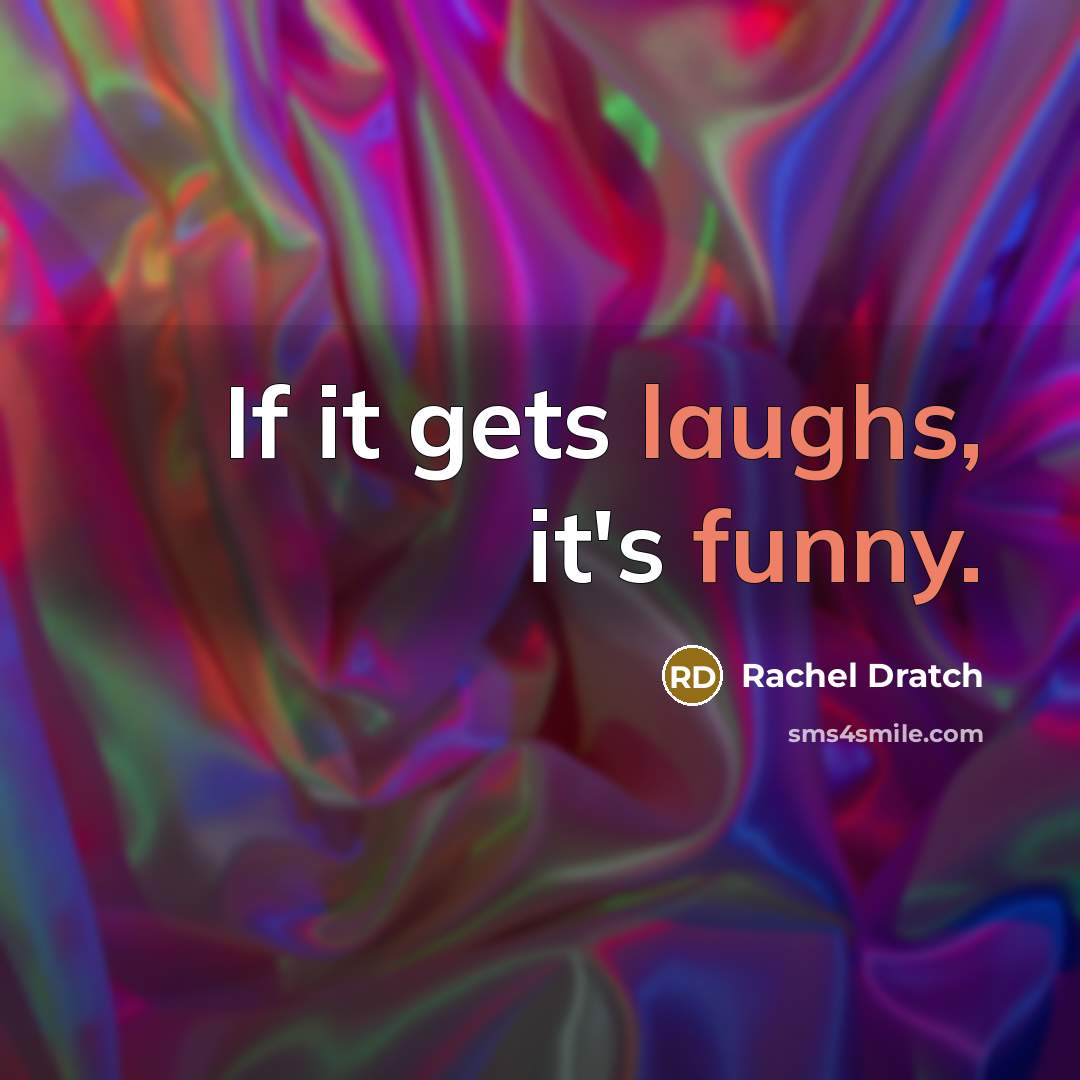 “If it gets laughs, it's funny.” quote by Rachel Dratch