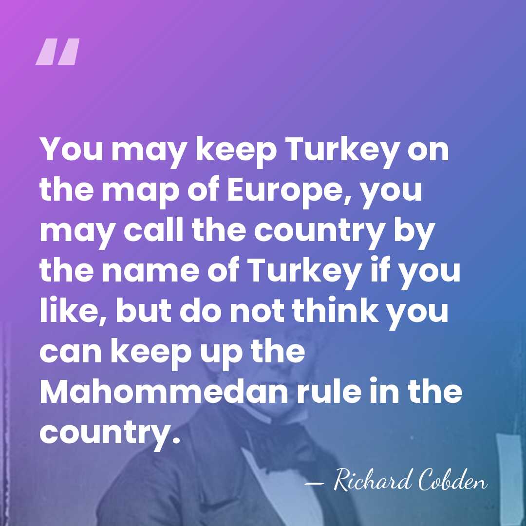 You may keep Turkey on the map of Europe, you may call&hellip; - Richard Cobden