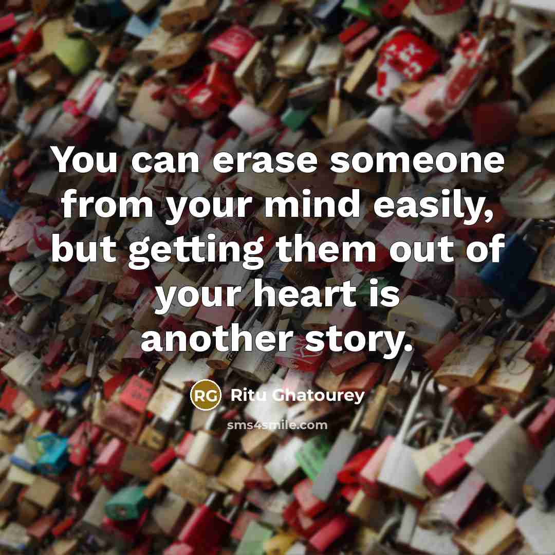 “You can erase someone from your mind easily, but getting…” quote by Ritu Ghatourey