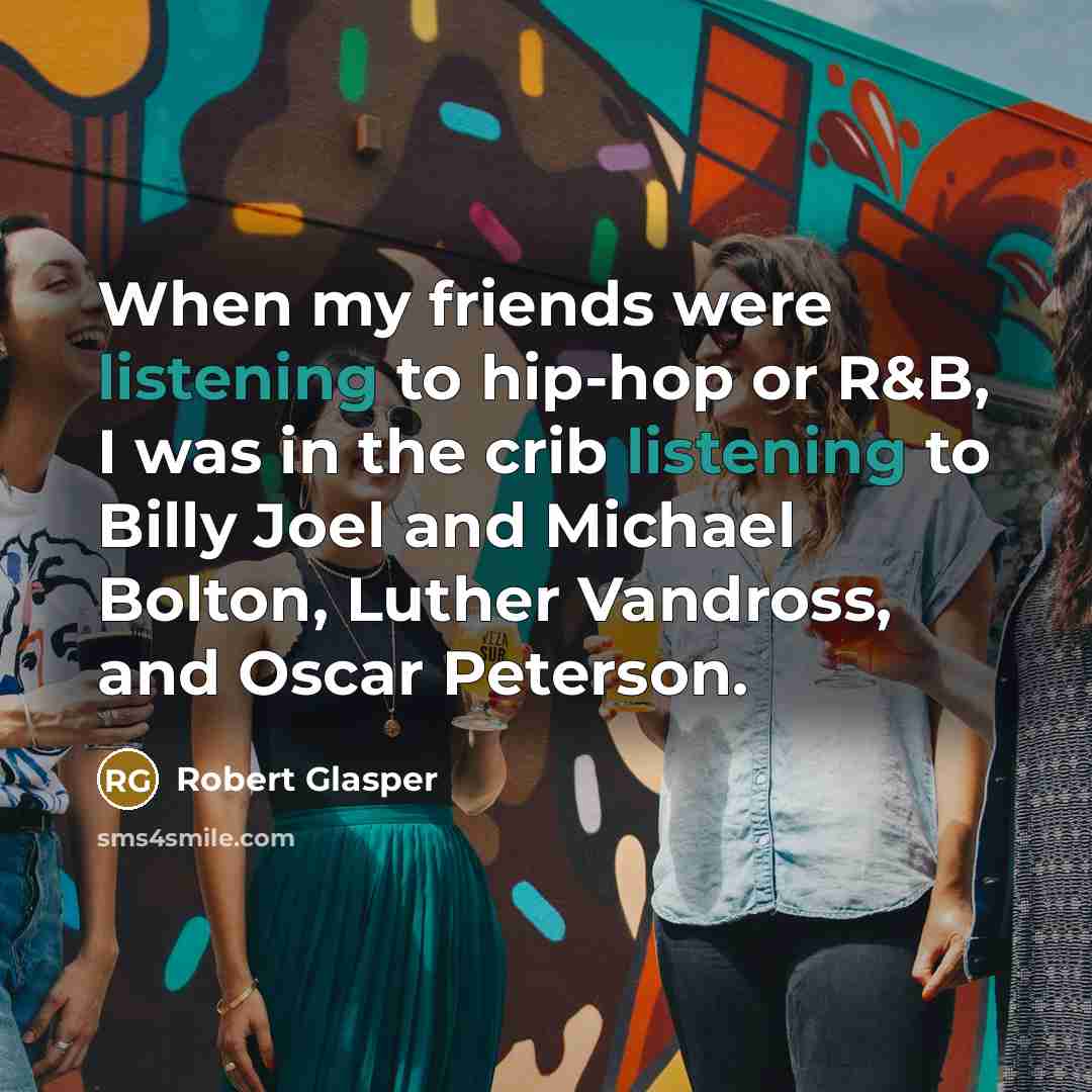 “When my friends were listening to hip-hop or R&B, I…” quote by Robert Glasper