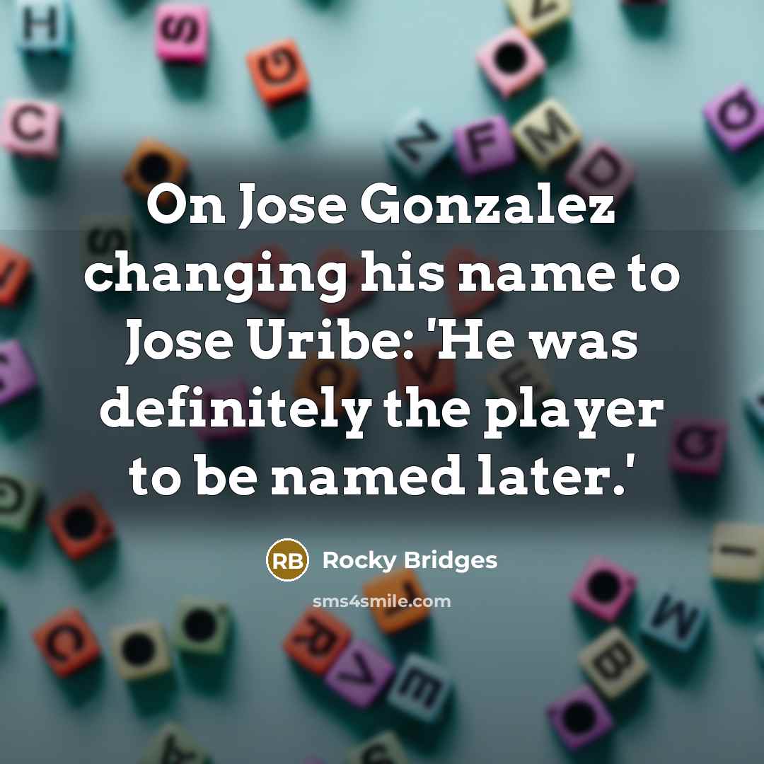 “On Jose Gonzalez changing his name to Jose Uribe: 'He…” quote by Rocky Bridges