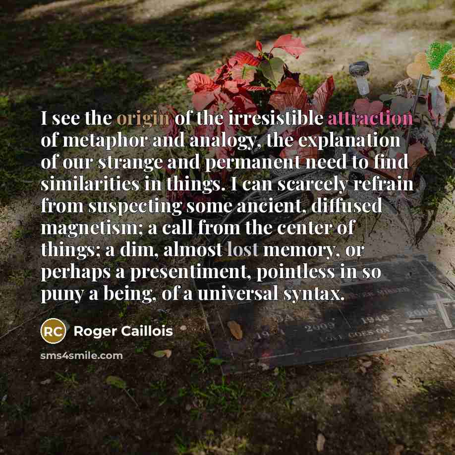 “I see the origin of the irresistible attraction of metaphor…” quote by Roger Caillois