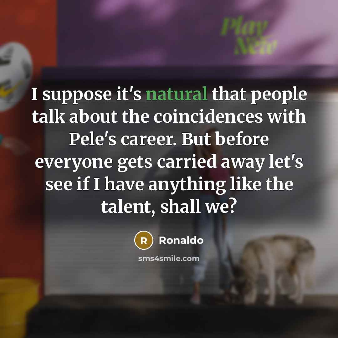 “I suppose it's natural that people talk about the coincidences…” quote by Ronaldo