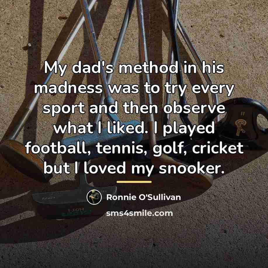 “My dad's method in his madness was to try every…” quote by Ronnie O'Sullivan