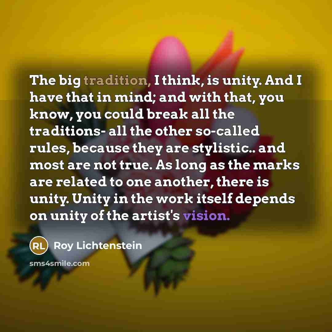 “The big tradition, I think, is unity. And I have…” quote by Roy Lichtenstein