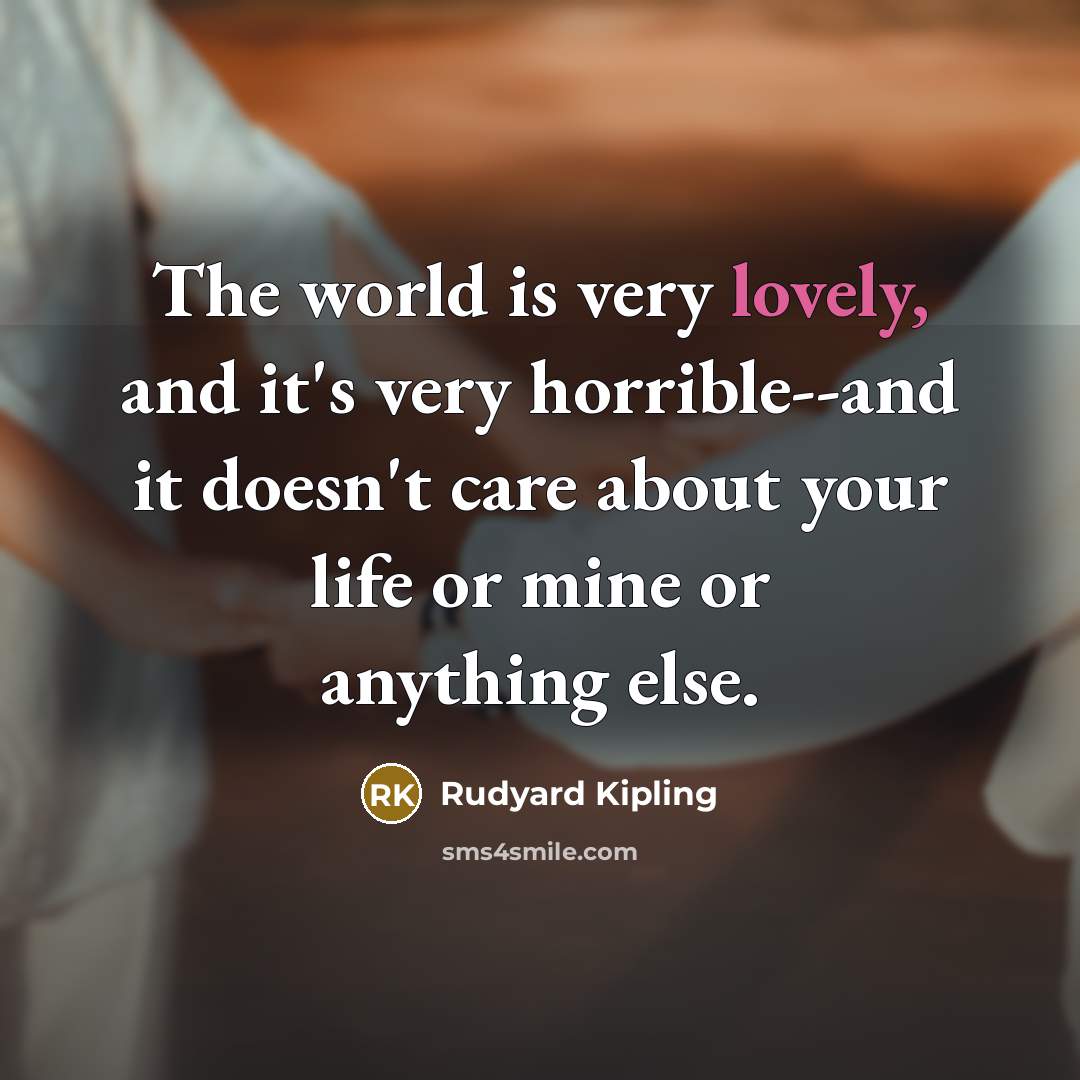 “The world is very lovely, and it's very horrible--and it…” quote by Rudyard Kipling