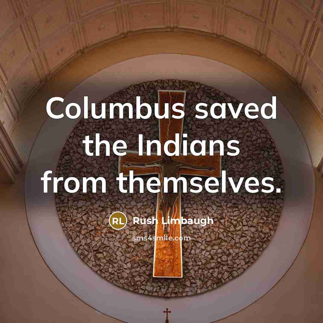 “Columbus saved the Indians from themselves.…” quote by Rush Limbaugh