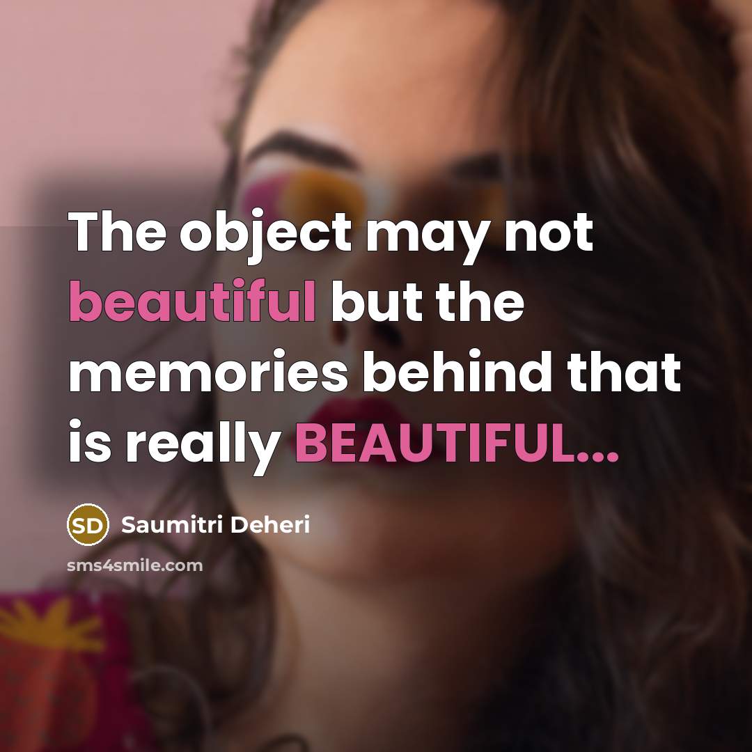“The object may not beautiful but the memories behind that…” quote by Saumitri Deheri