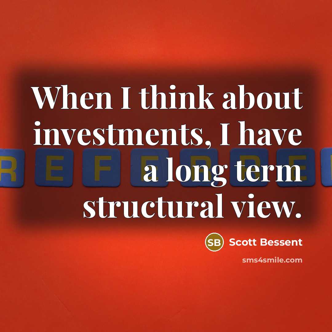 “When I think about investments, I have a long term…” quote by Scott Bessent