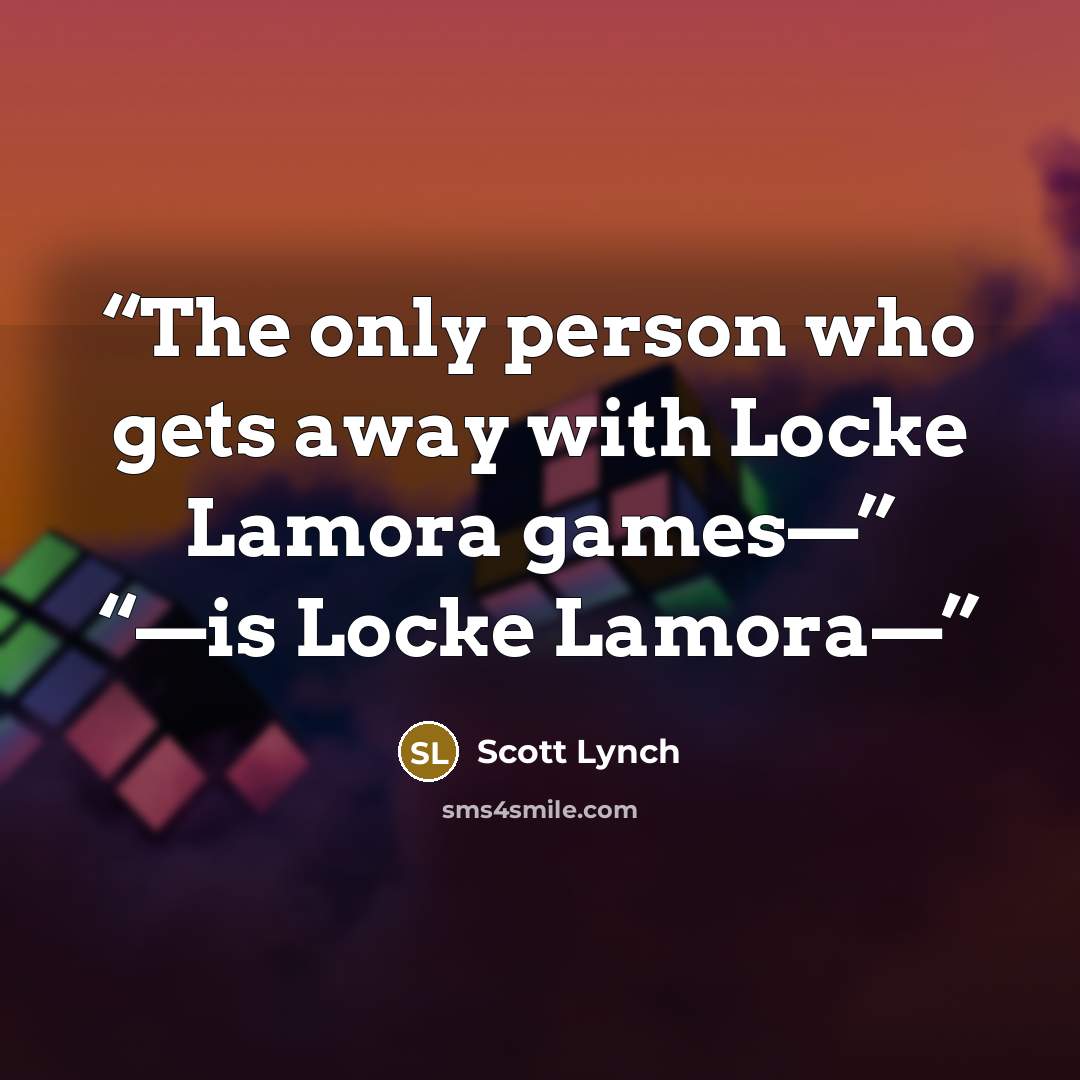 “The only person who gets away with Locke Lamora games—” “—is Locke Lamora—” quote by Scott Lynch