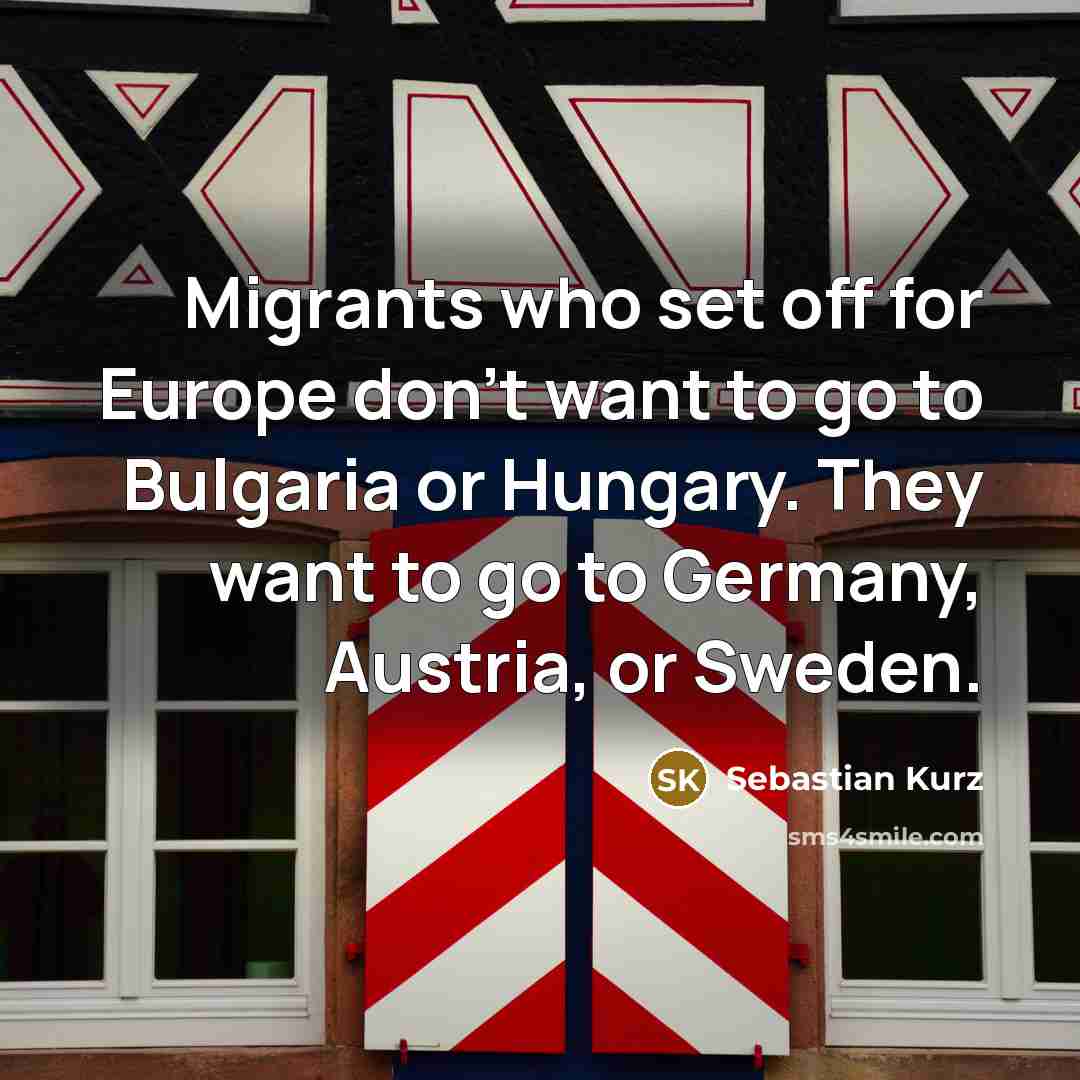 “Migrants who set off for Europe don't want to go…” quote by Sebastian Kurz