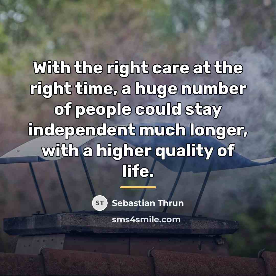 “With the right care at the right time, a huge…” quote by Sebastian Thrun
