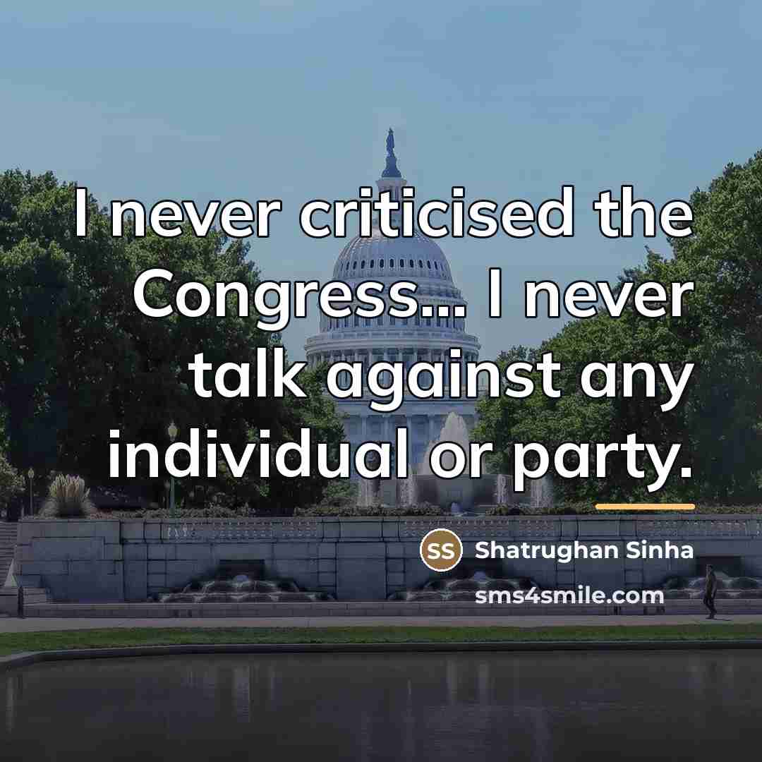 “I never criticised the Congress... I never talk against any…” quote by Shatrughan Sinha