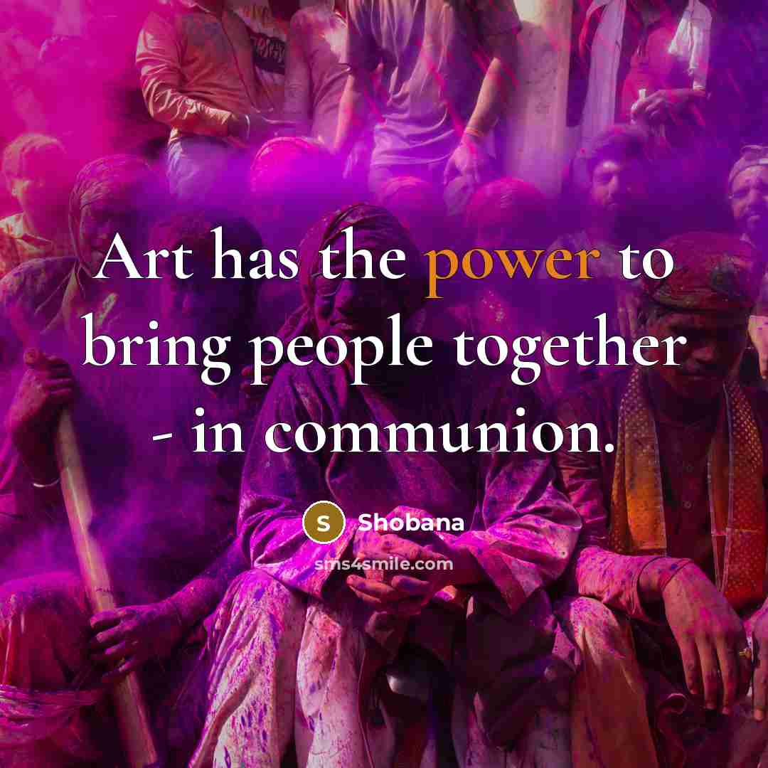 “Art has the power to bring people together - in…” quote by Shobana