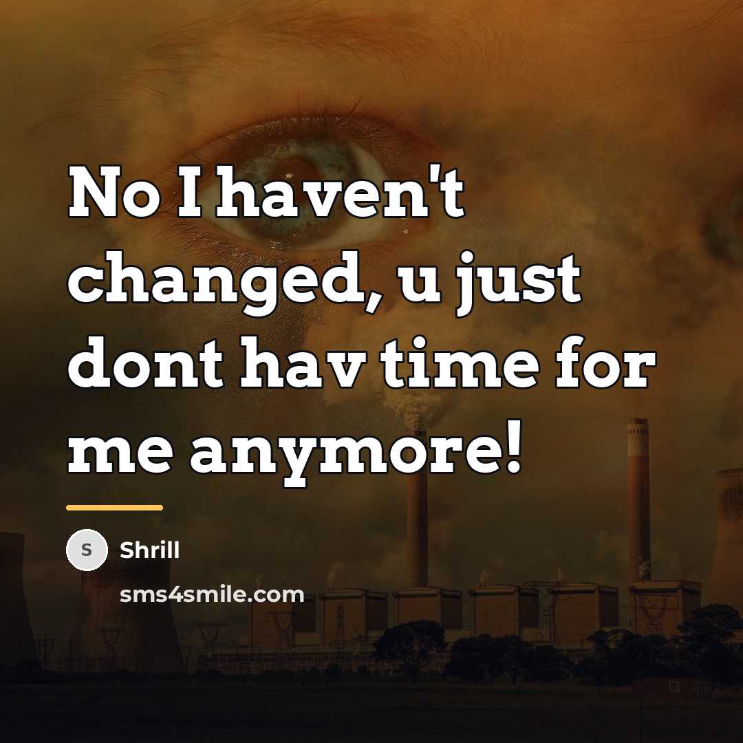 “No I haven't changed, u just dont hav time for…” quote by Shrill