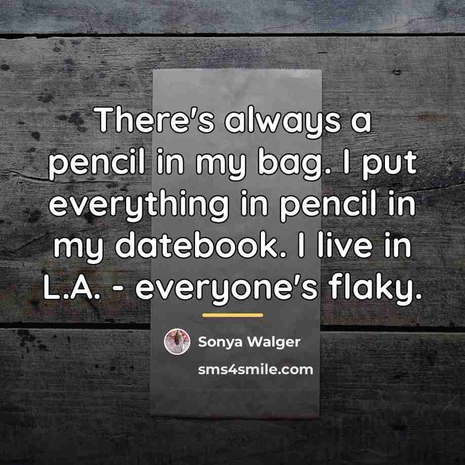 “There's always a pencil in my bag. I put everything…” quote by Sonya Walger