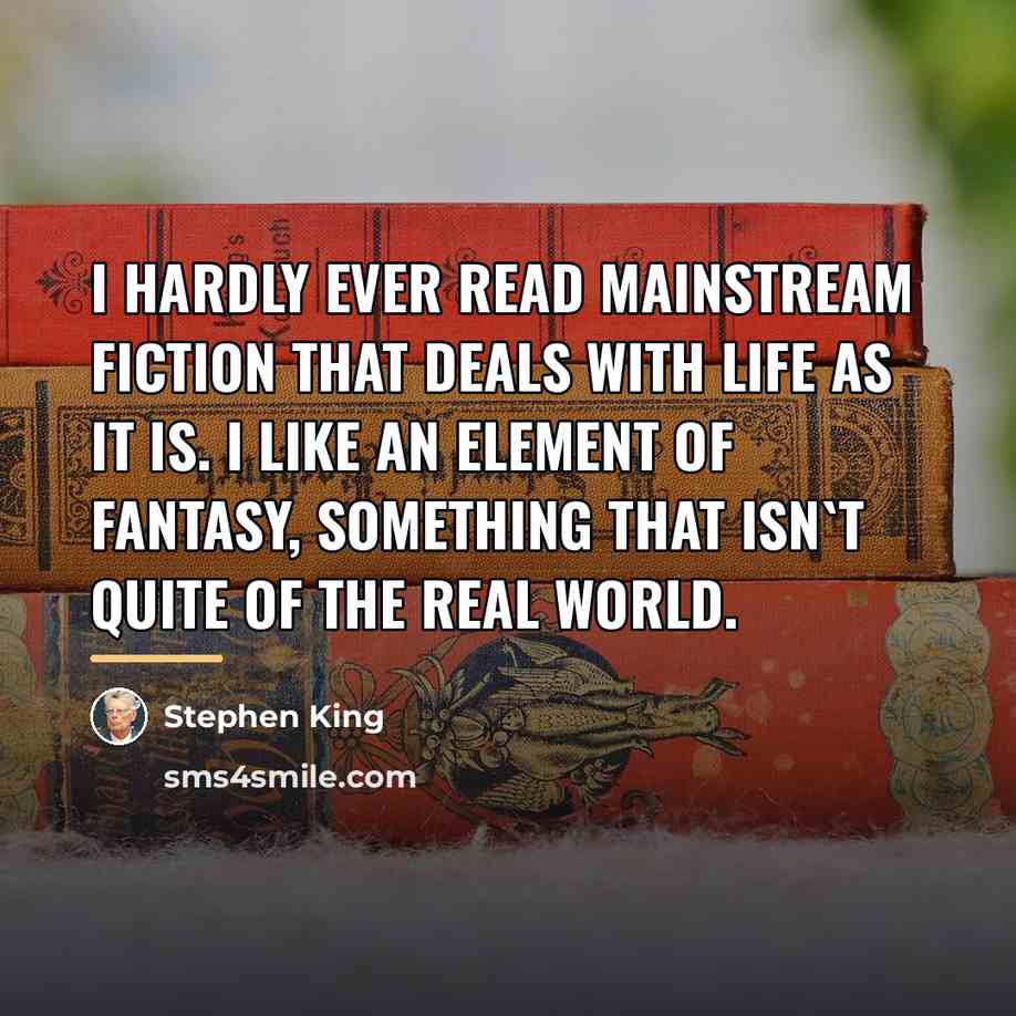 “I hardly ever read mainstream fiction that deals with life…” quote by Stephen King