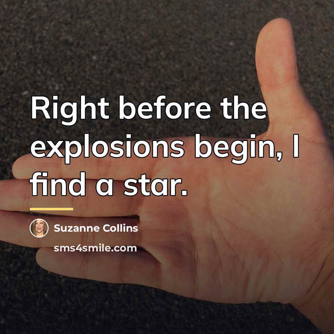“Right before the explosions begin, I find a star.…” quote by Suzanne Collins