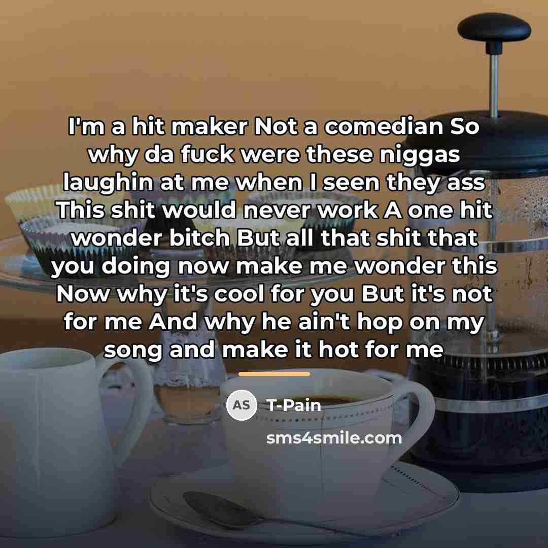 “I'm a hit maker Not a comedian So why da…” quote by T-Pain