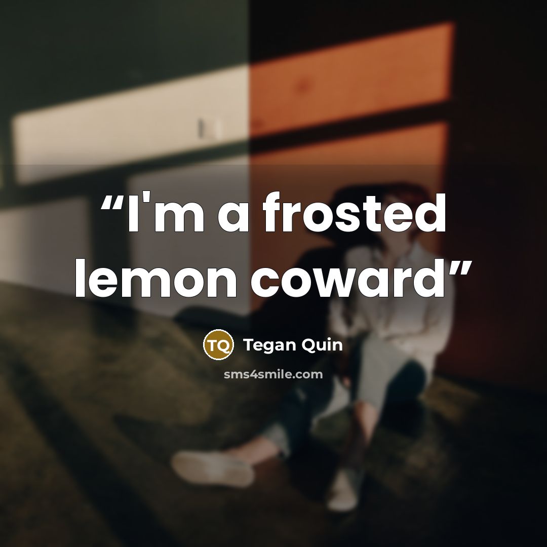 “I'm a frosted lemon coward” quote by Tegan Quin