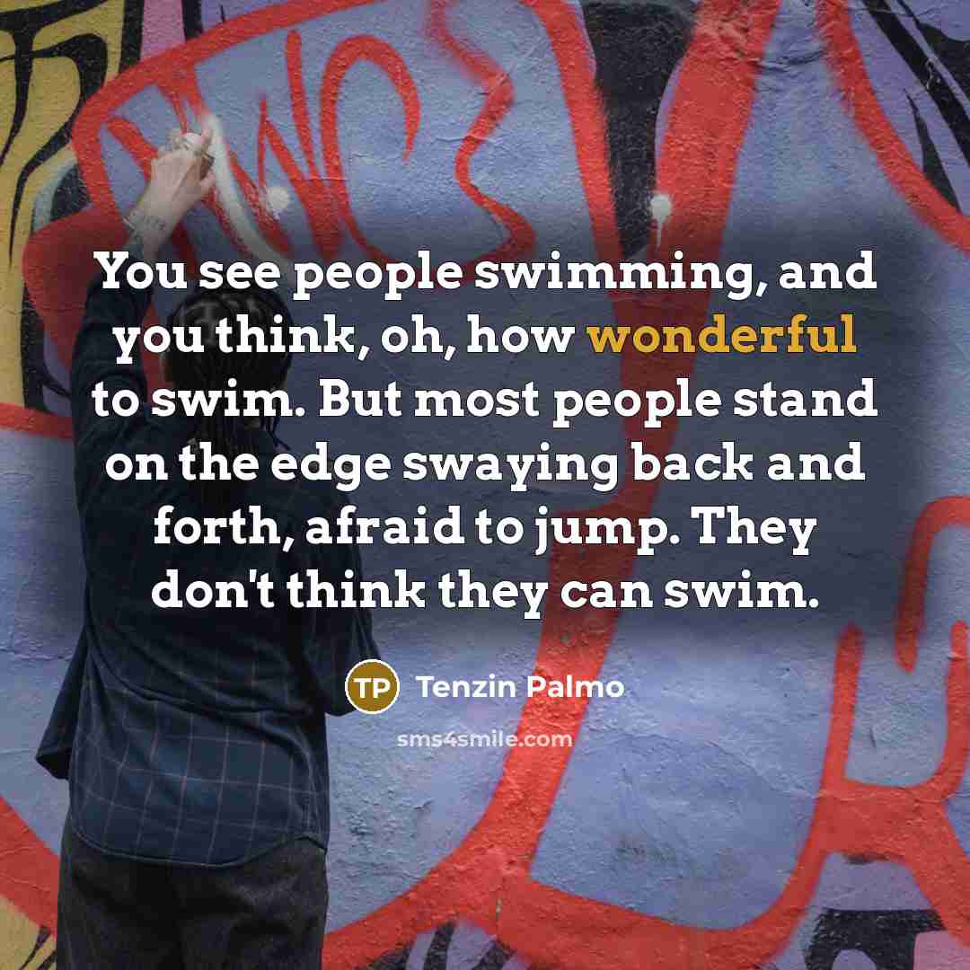 “You see people swimming, and you think, oh, how wonderful…” quote by Tenzin Palmo