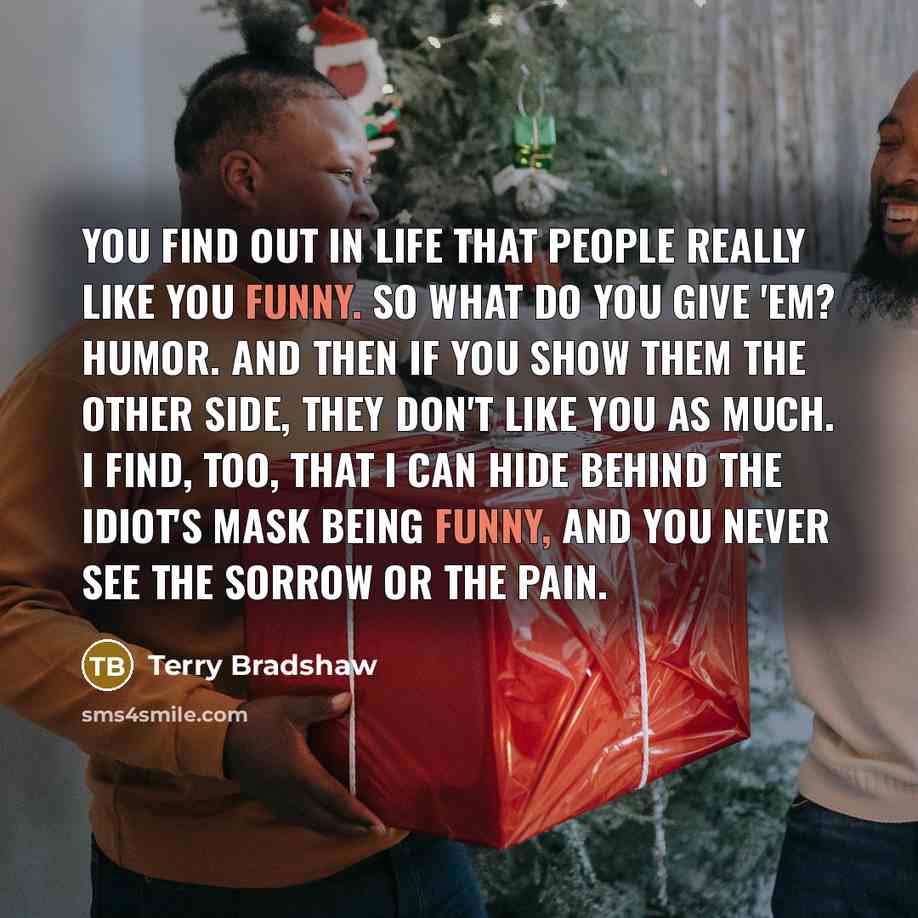 “You find out in life that people really like you…” quote by Terry Bradshaw