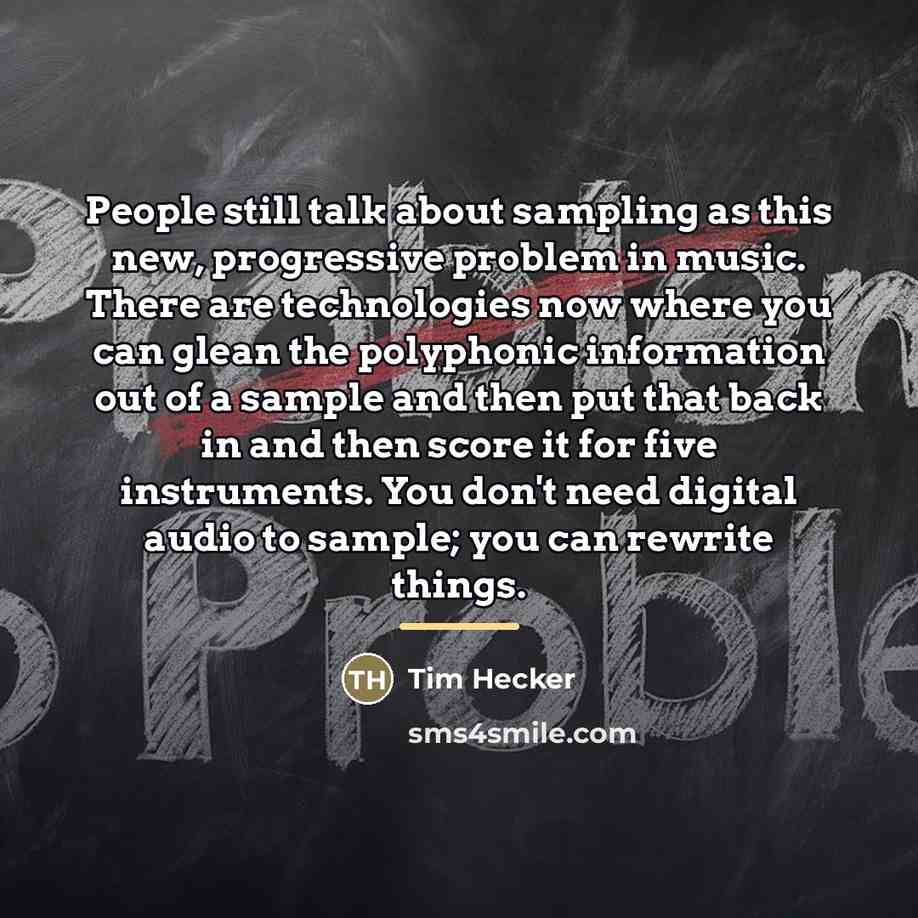 “People still talk about sampling as this new, progressive problem…” quote by Tim Hecker
