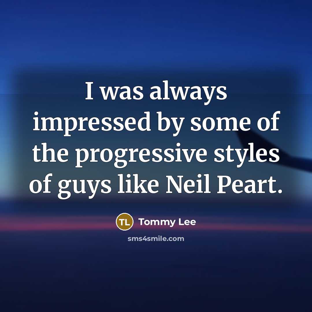 “I was always impressed by some of the progressive styles…” quote by Tommy Lee