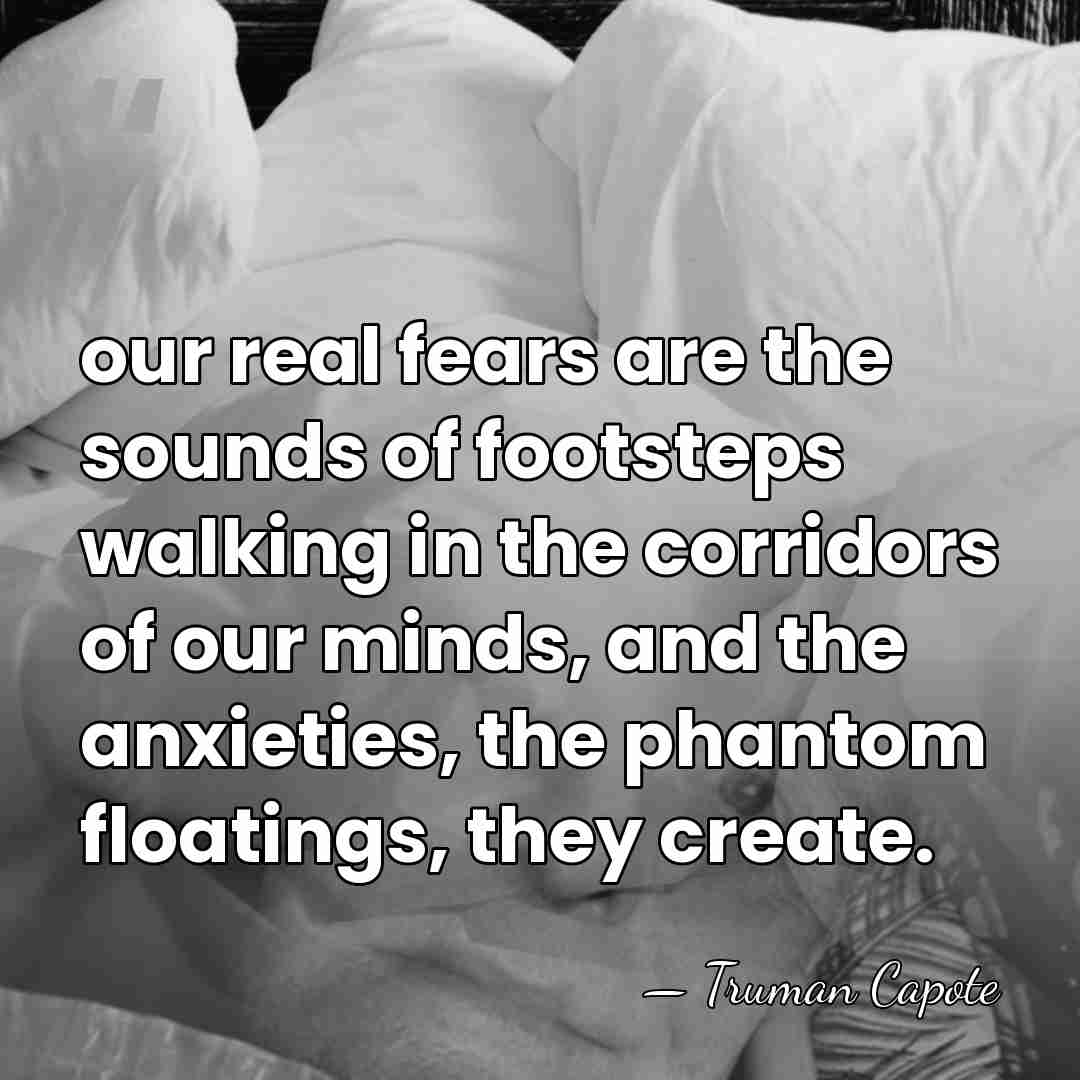 our real fears are the sounds of footsteps walking in the corridors&hellip; - Truman Capote